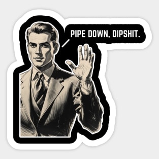 Pipe Down Dipshit Funny Correction Guy Meme Sticker